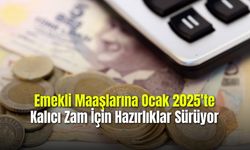 Emekli Maaşlarına Ocak 2025'te Kalıcı Zam İçin Hazırlıklar Sürüyor