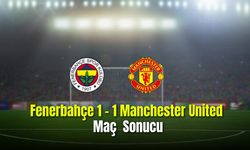 Fenerbahçe 1-1 Manchester United Maç Sonucu