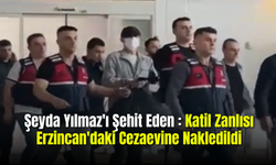 Şeyda Yılmaz'ı Şehit Eden Katil Erzincan'daki Cezaevinde