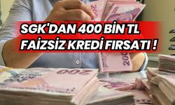 SGK'dan 400 Bin TL Faizsiz Kredi Fırsatı !
