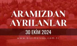 Sivas Aramızdan Ayrılanlar, 30 Ekim 2024 Sivas Cenazeler, Sivas Vefat Edenler