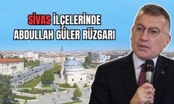 Sivas ilçelerinde Abdullah Güler rüzgarı