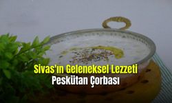 Sivas'ın Geleneksel Lezzeti Peskütan Çorbası