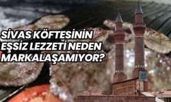 Sivas Köftesinin Eşsiz Lezzeti Neden Markalaşamıyor?