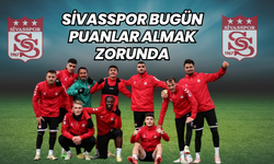 Sivasspor bugün puanlar almak zorunda