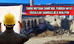 Tarihi Meydan Camii'nde Yeniden Hayat: Sivaslılar Sabırsızlıkla Bekliyor