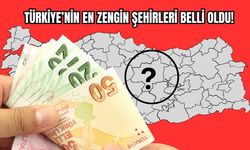 Türkiye'nin En Zengin Şehirleri Belli Oldu!