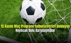 15 Kasım Maç Programı  Futbolseverleri Bekleyen Heyecan Dolu Karşılaşmalar