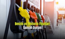 Benzin ve Motorin Fiyatları Güncel Durum