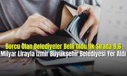 Borcu Olan Belediyeler Belli Oldu İlk Sırada 9,6 Milyar Lirayla İzmir Büyükşehir Belediyesi Yer Aldı