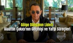  Gölge Dünyanın Lideri Alaattin Çakıcı'nın Geçmişi ve Yargı Süreçleri