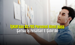  İŞKUR'dan 83.785 Personel Alımı! KPSS Şartsız İş Fırsatları E-Şube'de