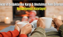 Sivas'ın Soğuklarına Karşı 5 Unutulmaz Film Önerisi! Battaniyenizi Hazırlayın
