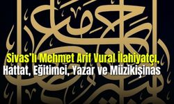 Sivas'lı  Mehmet Arif Vural  İlahiyatçı Hattat, Eğitimci, Yazar ve Müzikişinas