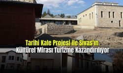 Tarihi Kale Projesi ile Sivas'ın Kültürel Mirası Turizme Kazandırılıyor