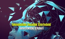 Teknolojinin İnsanlık Üzerindeki Gelecekteki Etkileri