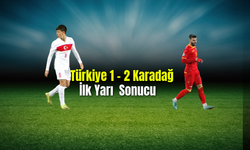 Türkiye 1-2 Karadağ İlk Yarı Sonucu