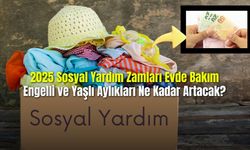 2025 Sosyal Yardım Zamları Evde Bakım, Engelli ve Yaşlı Aylıkları Ne Kadar Artacak?