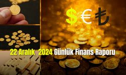 22 Aralık 2024 Günlük Finans Raporu