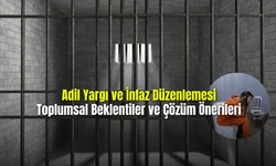 Adil Yargı ve İnfaz Düzenlemesi Toplumsal Beklentiler ve Çözüm Önerileri