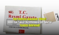 Cep Telefonu Alacaklar Dikkat! BDDK'dan Taksit Düzenlemesi Üst Sınırlar Yeniden Belirlendi!
