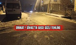 Dikkat ! Sivas'ta Gece Gizli Tehlike