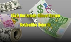 Döviz Kurlarında Güncel Durum ve Beklentiler Nelerdir