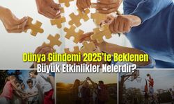 Dünya Gündemi 2025'te Beklenen Büyük Etkinlikler Nelerdir?