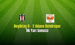 Beşiktaş 0 - 2 Adana Demirspor İlk Yarı Sonucu