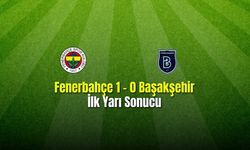 Fenerbahçe 1 - 0 Başakşehir İlk Yarı Sonucu