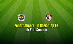 Fenerbahçe: 1 - 0 Gaziantep Fk İlk Yarı