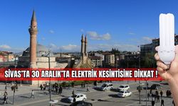 Sivas'ta 30 Aralık'ta Elektrik Kesintisine Dikkat !