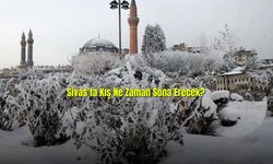 Sivas'ta Kış Ne Zaman Sona Erecek?
