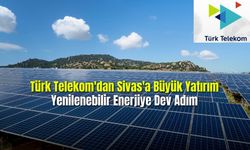 Türk Telekom'dan Sivas'a Büyük Yatırım Yenilenebilir Enerjiye Dev Adım