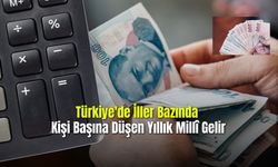 Türkiye'de İller Bazında Kişi Başına Düşen Yıllık Millî Gelir