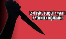 Eski Eşine Dehşeti Yaşattı: 7 Yerinden Bıçakladı!