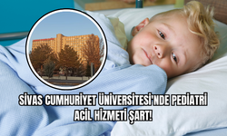 Sivas Cumhuriyet Üniversitesi'nde Pediatri Acil Hizmeti Şart!