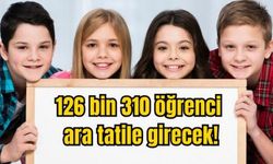 126 bin 310 öğrenci ara tatile girecek!