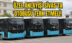 ÖZEL ANLAYIŞI SİVAS'TA OTOBÜSÜ TERK ETMELİ!
