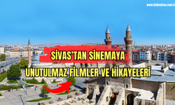 Sivas'tan Sinemaya: Unutulmaz Filmler ve Hikayeleri 