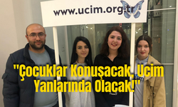 "ÇOCUKLAR KONUŞACAK, UCİM YANLARINDA OLACAK!"