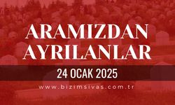 Sivas Aramızdan Ayrılanlar, 24 Ocak 2025 Sivas Cenazeler, Sivas Vefat Edenler