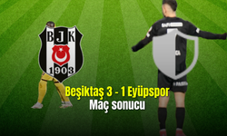 Beşiktaş 3 - 1 Eyüpspor Maç sonucu