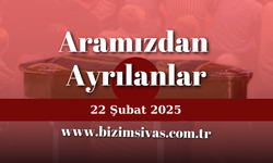 Aramızdan Ayrılanlar 22 Şubat 2025