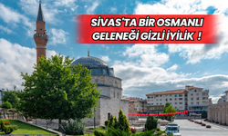Sivas'ta Bir Osmanlı Geleneği Gizli İyilik