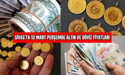 Sivas’ta 13 Mart Perşembe Altın ve Döviz Fiyatları