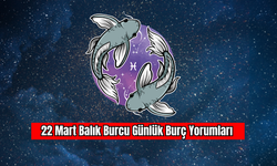 22 Mart Balık Burcu Günlük Burç Yorumları