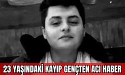 23 Yaşındaki Kayıp Gençten Acı Haber