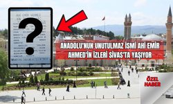 Anadolu'nun Unutulmaz İsmi: Ahi Emir Ahmed'in İzleri Sivas'ta Yaşıyor