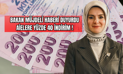 Bakan Müjdeli Haberi Duyurdu Ailelere Yüzde 40 İndirim !